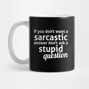 If you don't want a sarcastic answer don't ask a stupid question Mug